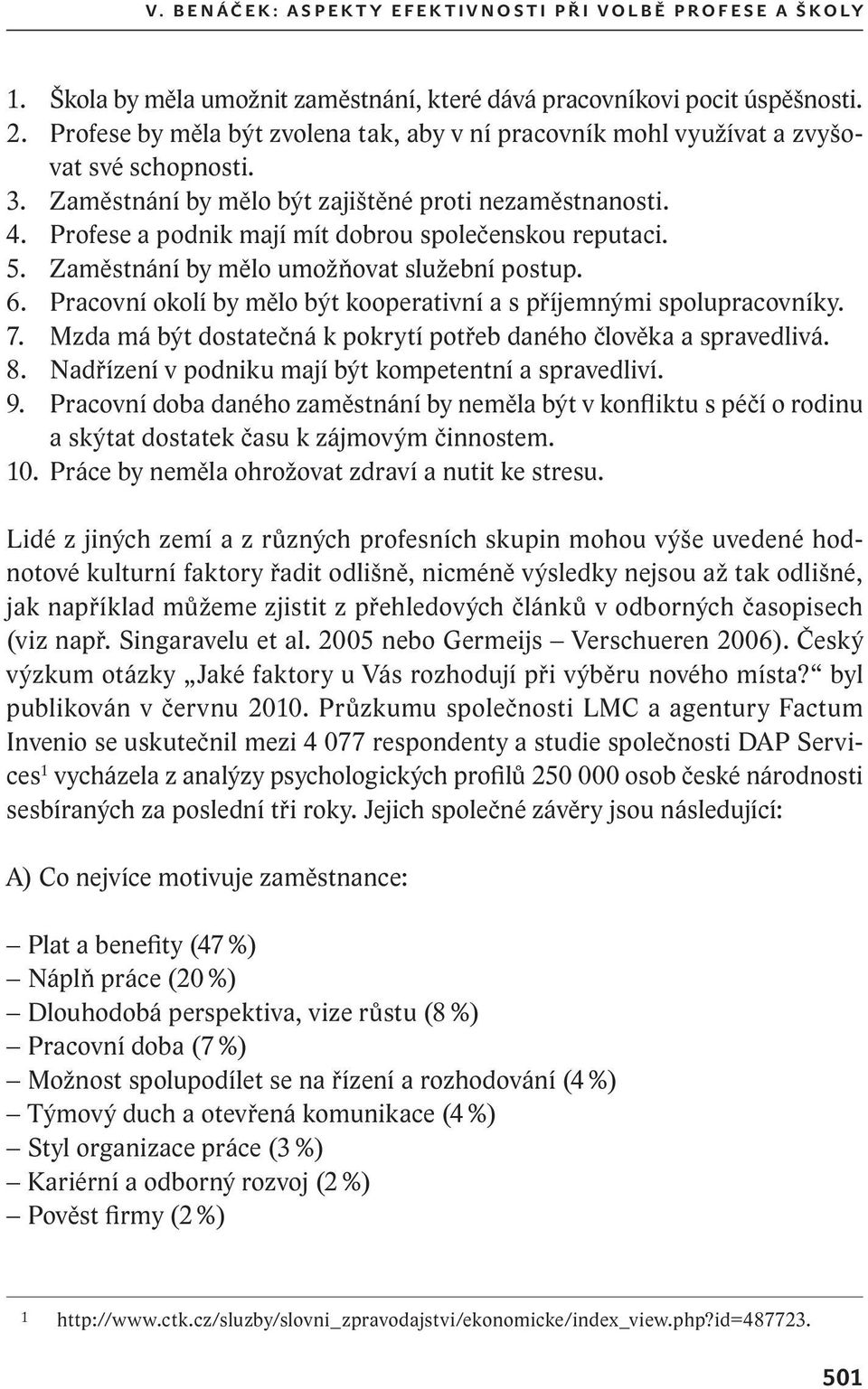 Profese a podnik mají mít dobrou společenskou reputaci. 5. Zaměstnání by mělo umožňovat služební postup. 6. Pracovní okolí by mělo být kooperativní a s příjemnými spolupracovníky. 7.