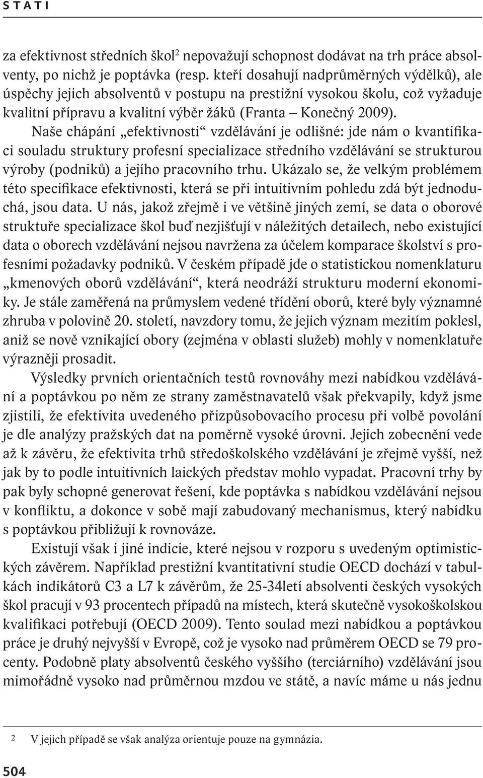 Naše chápání efektivnosti vzdělávání je odlišné: jde nám o kvantifikaci souladu struktury profesní specializace středního vzdělávání se strukturou výroby (podniků) a jejího pracovního trhu.