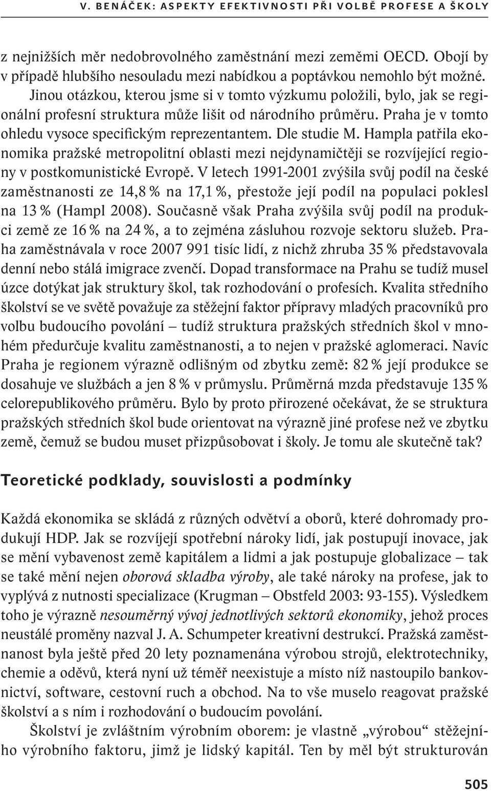 Jinou otázkou, kterou jsme si v tomto výzkumu položili, bylo, jak se regionální profesní struktura může lišit od národního průměru. Praha je v tomto ohledu vysoce specifickým reprezentantem.