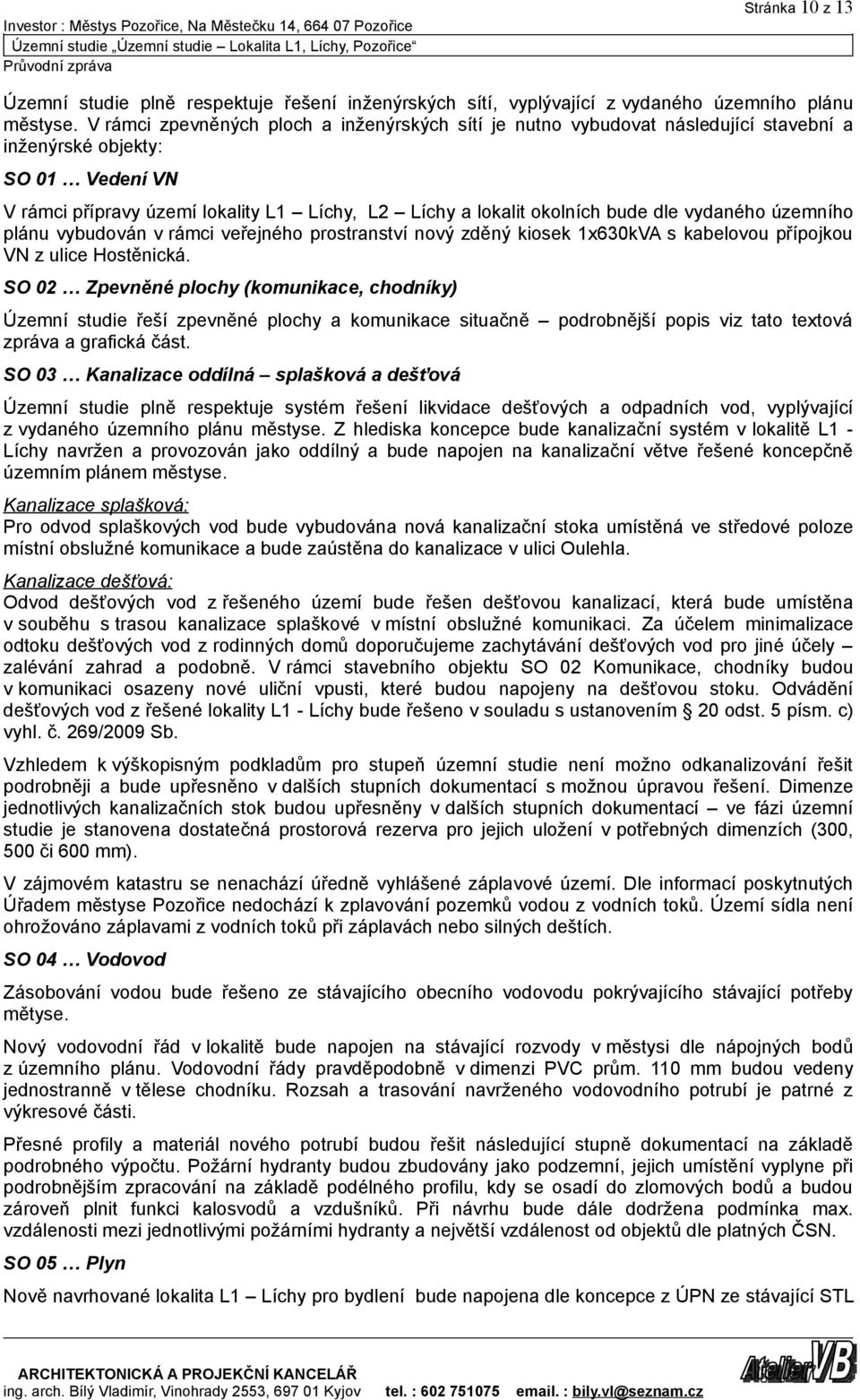 dle vydaného územního plánu vybudován v rámci veřejného prostranství nový zděný kiosek 1x630kVA s kabelovou přípojkou VN z ulice Hostěnická.