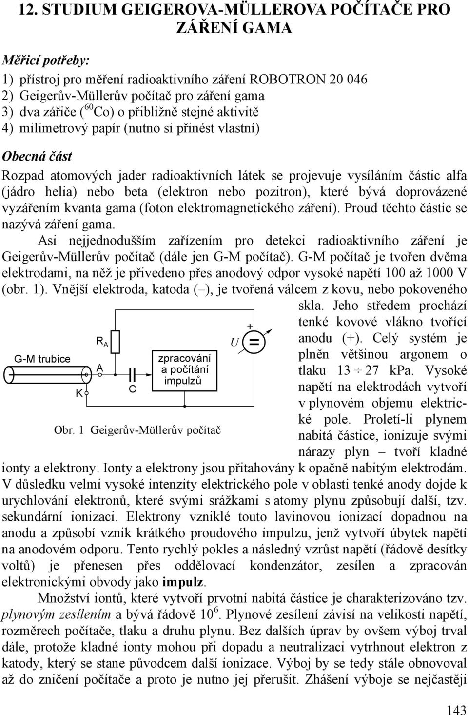 (elektron nebo pozitron), které bývá doprovázené vyzářením kvanta gama (foton elektromagnetického záření). Proud těchto částic se nazývá záření gama.