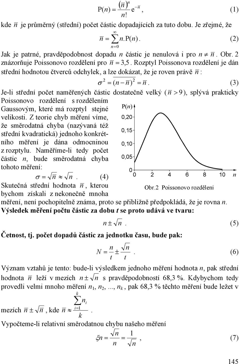 (3) Je-li střední počet naměřených částic dostatečně velký ( n > 9), splývá prakticky Poissonovo rozdělení s rozdělením Gaussovým, které má rozptyl stejné P(n) velikosti.