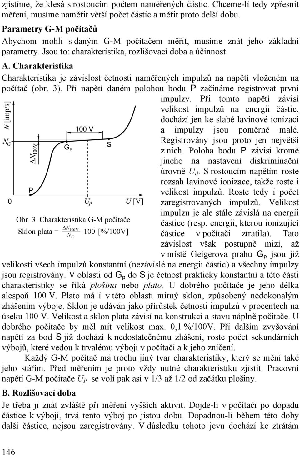 3). Při napětí daném polohou bodu P začínáme registrovat první impulzy. Při tomto napětí závisí velikost impulzů na energii částic, dochází jen ke slabé lavinové ionizaci a impulzy jsou poměrně malé.