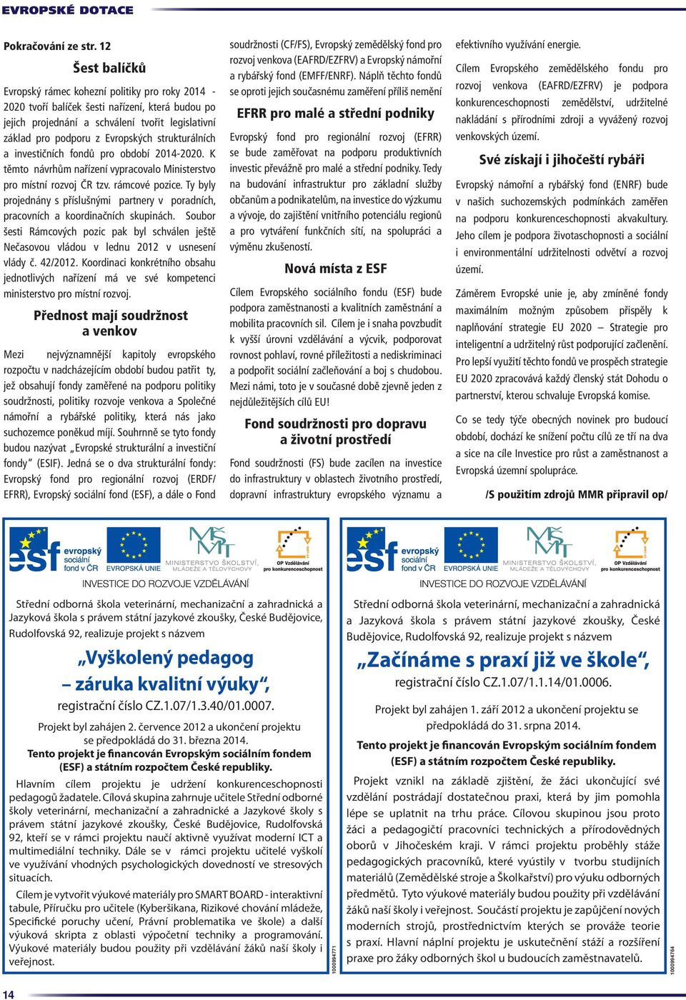 strukturálních a investičních fondů pro období 2014-2020. K těmto návrhům nařízení vypracovalo Ministerstvo pro místní rozvoj ČR tzv. rámcové pozice.