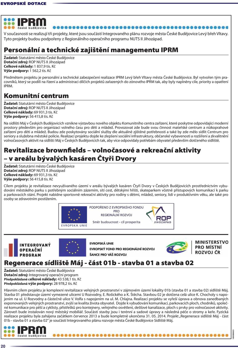 Personální a technické zajištění managementu IPRM Žadatel: Statutární město České Budějovice Dotační zdroj: ROP NUTS II Jihozápad Celkové náklady: 1 837,9 tis. Kč Výše podpory: 1 562,2 tis.