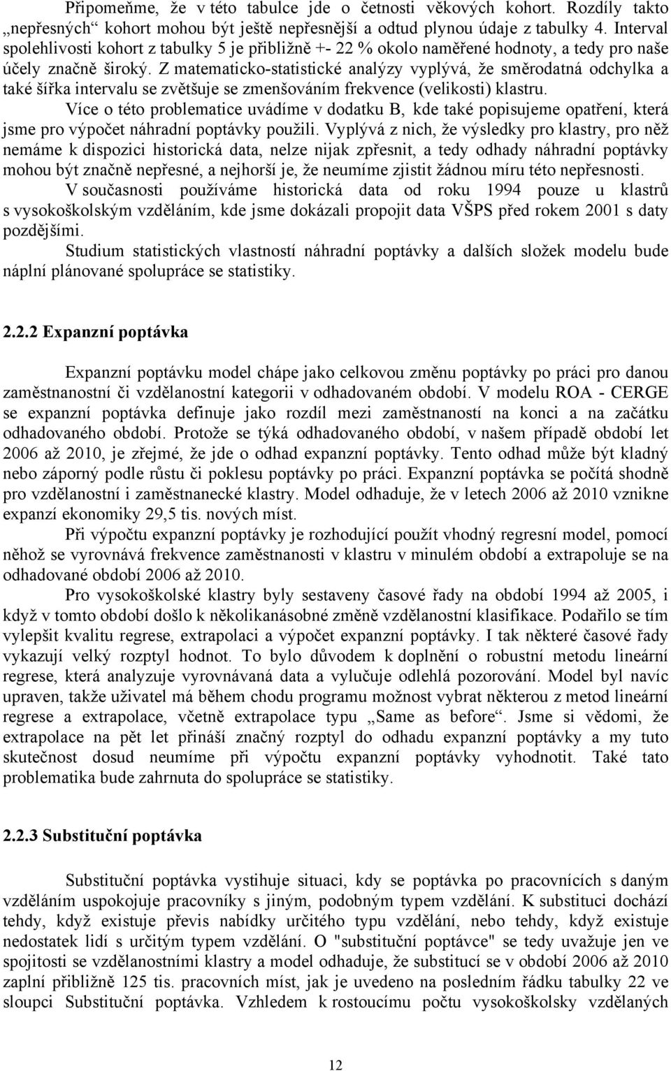 Z maemaicko-saisické analýzy vyplývá, že směrodaná odchylka a aké šířka inervalu se zvěšuje se zmenšováním frekvence (velikosi) klasru.