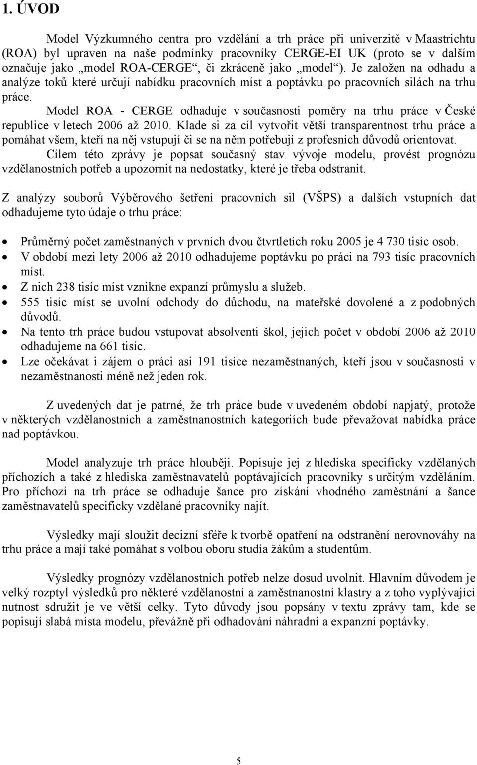 Model ROA - CERGE odhaduje v současnosi poměry na rhu práce v České republice v leech 2006 až 2010.