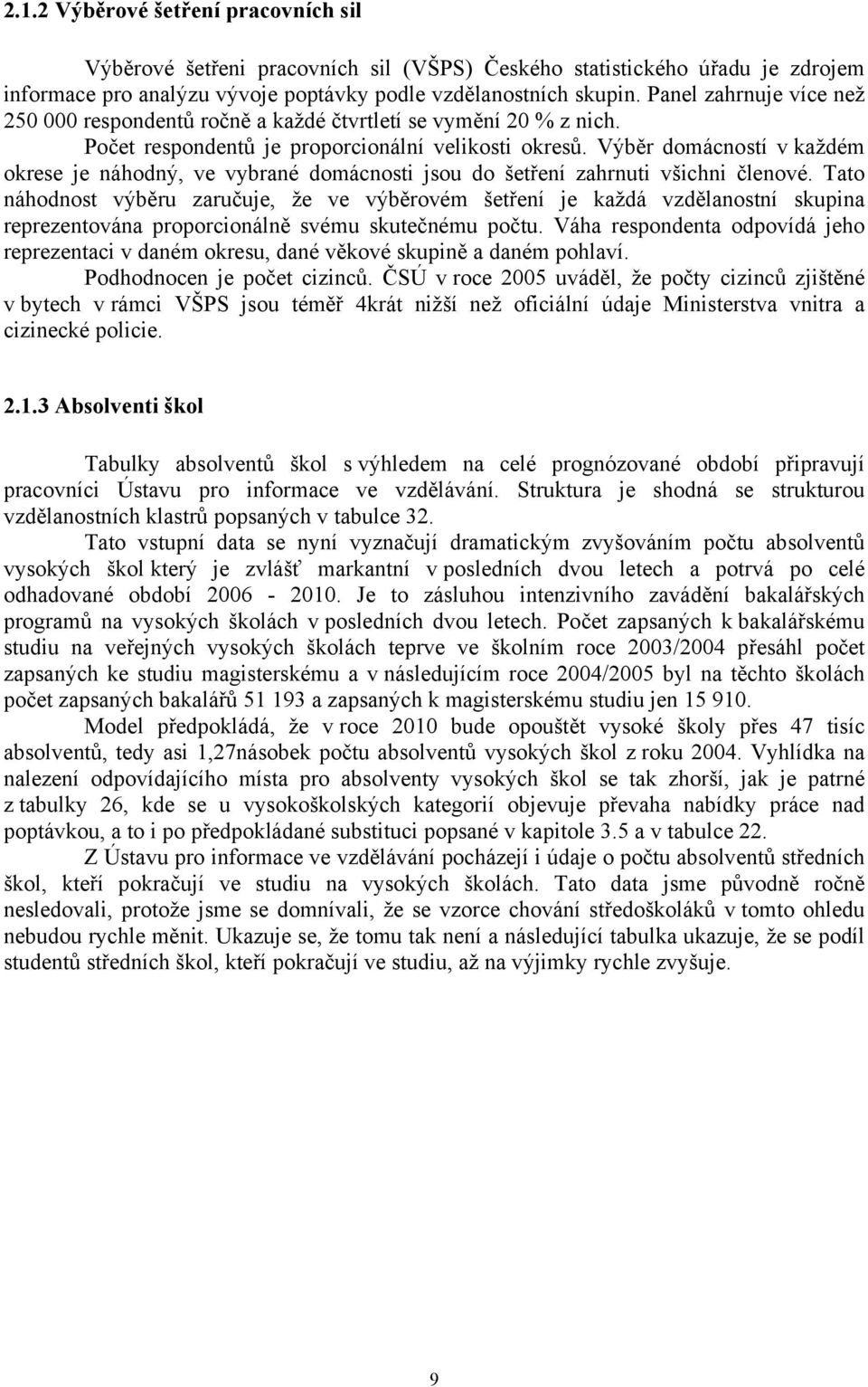 Výběr domácnosí v každém okrese je náhodný, ve vybrané domácnosi jsou do šeření zahrnui všichni členové.