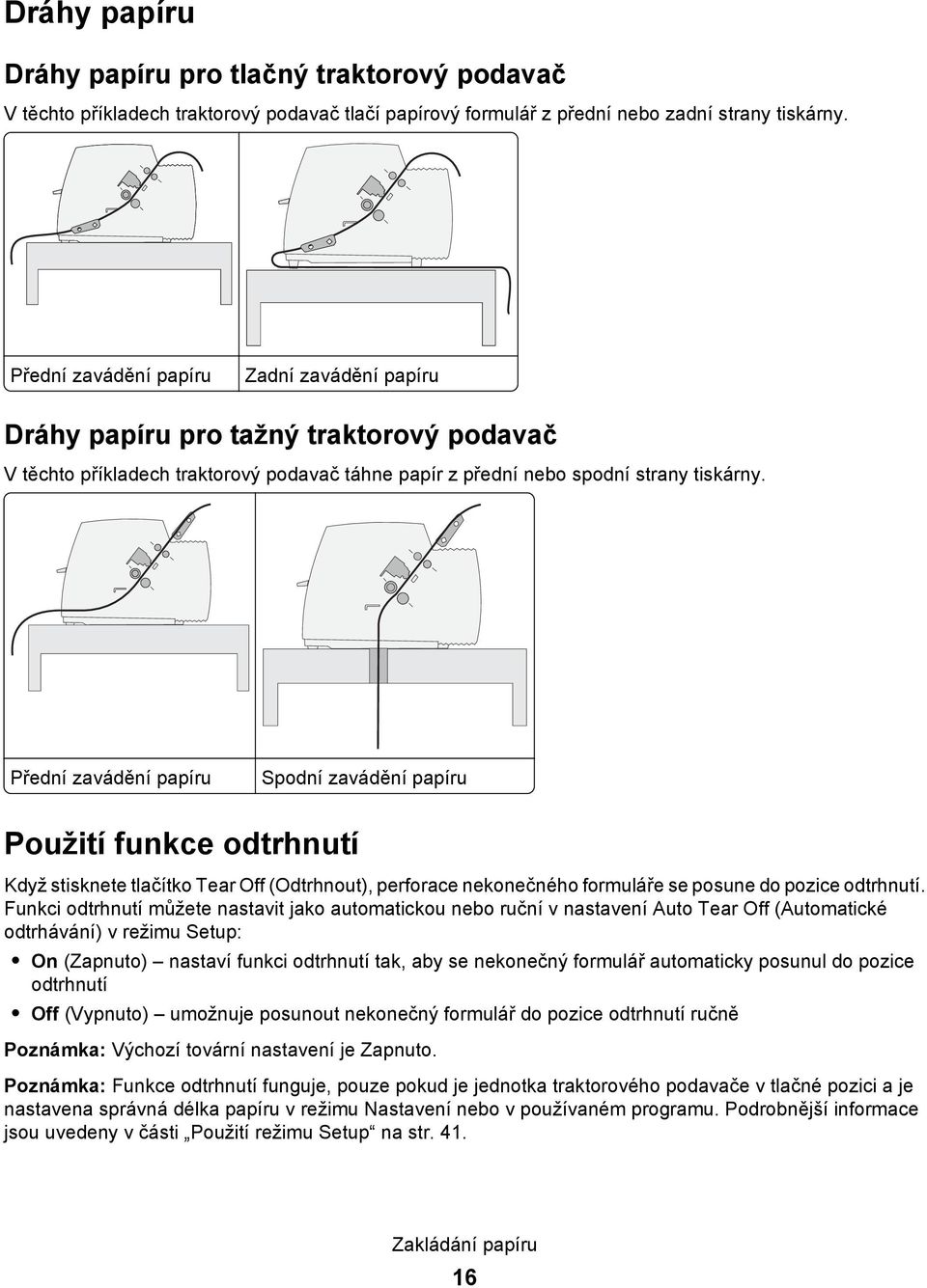 Přední zavádění papíru Spodní zavádění papíru Použití funkce odtrhnutí Když stisknete tlačítko Tear Off (Odtrhnout), perforace nekonečného formuláře se posune do pozice odtrhnutí.