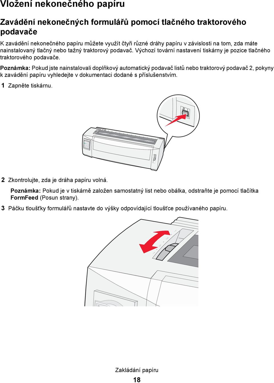 Poznámka: Pokud jste nainstalovali doplňkový automatický podavač listů nebo traktorový podavač 2, pokyny k zavádění papíru vyhledejte v dokumentaci dodané s příslušenstvím. 1 Zapněte tiskárnu.