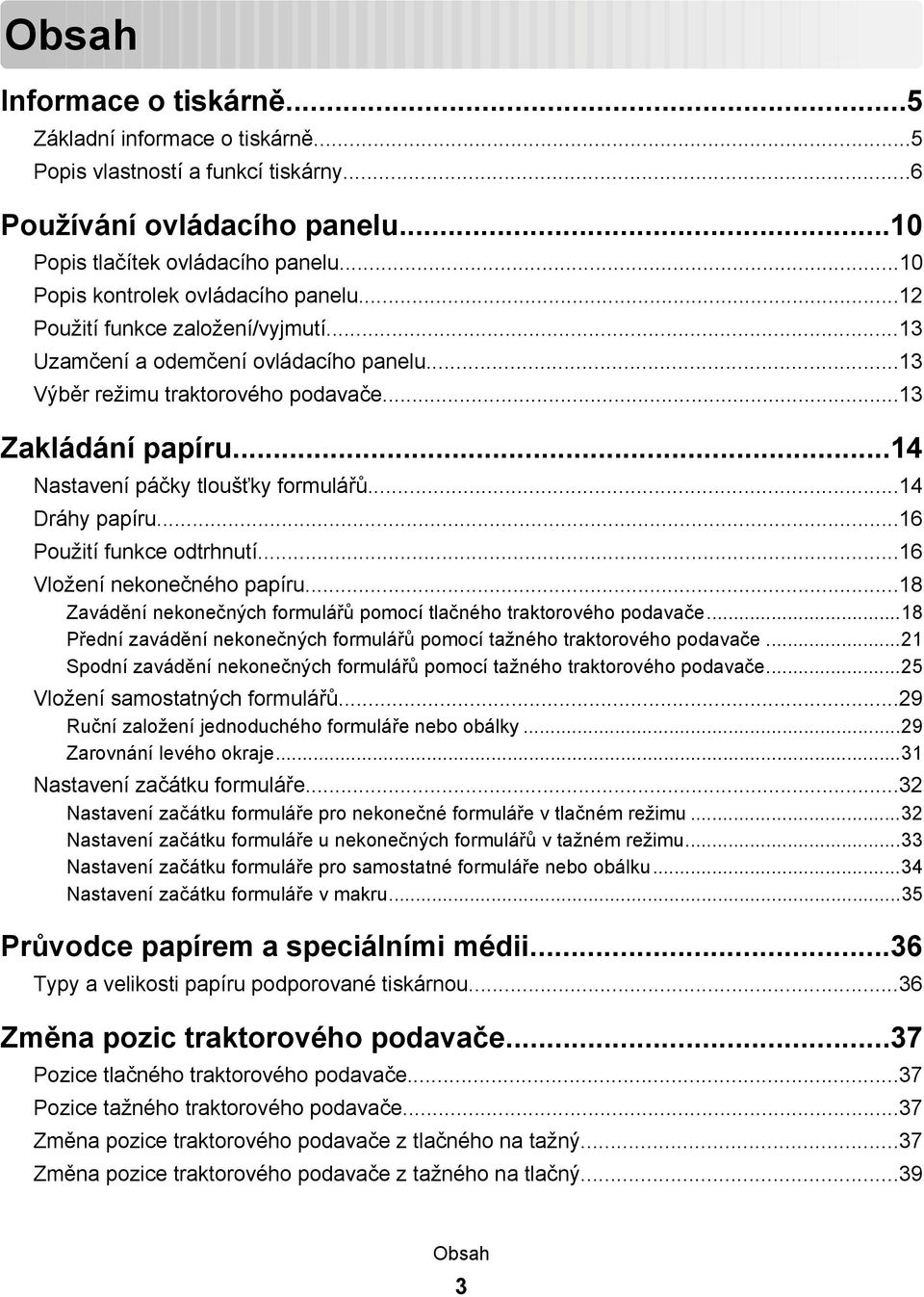 ..14 Nastavení páčky tloušťky formulářů...14 Dráhy papíru...16 Použití funkce odtrhnutí...16 Vložení nekonečného papíru...18 Zavádění nekonečných formulářů pomocí tlačného traktorového podavače.