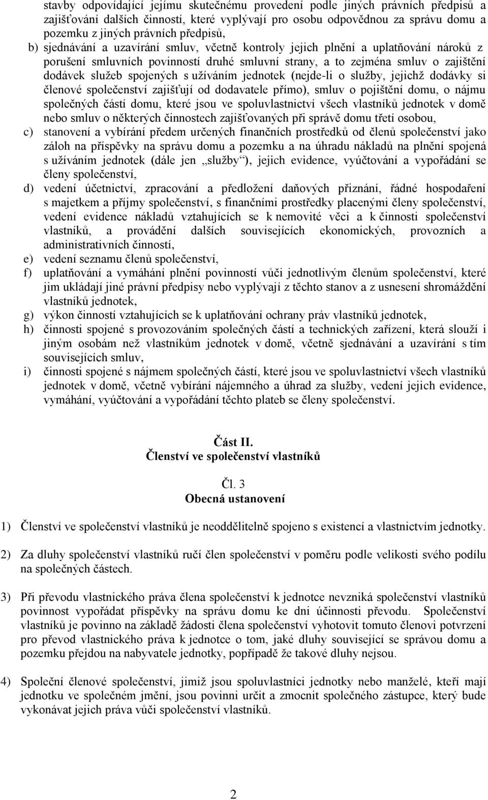 spojených s užíváním jednotek (nejde-li o služby, jejichž dodávky si členové společenství zajišťují od dodavatele přímo), smluv o pojištění domu, o nájmu společných částí domu, které jsou ve