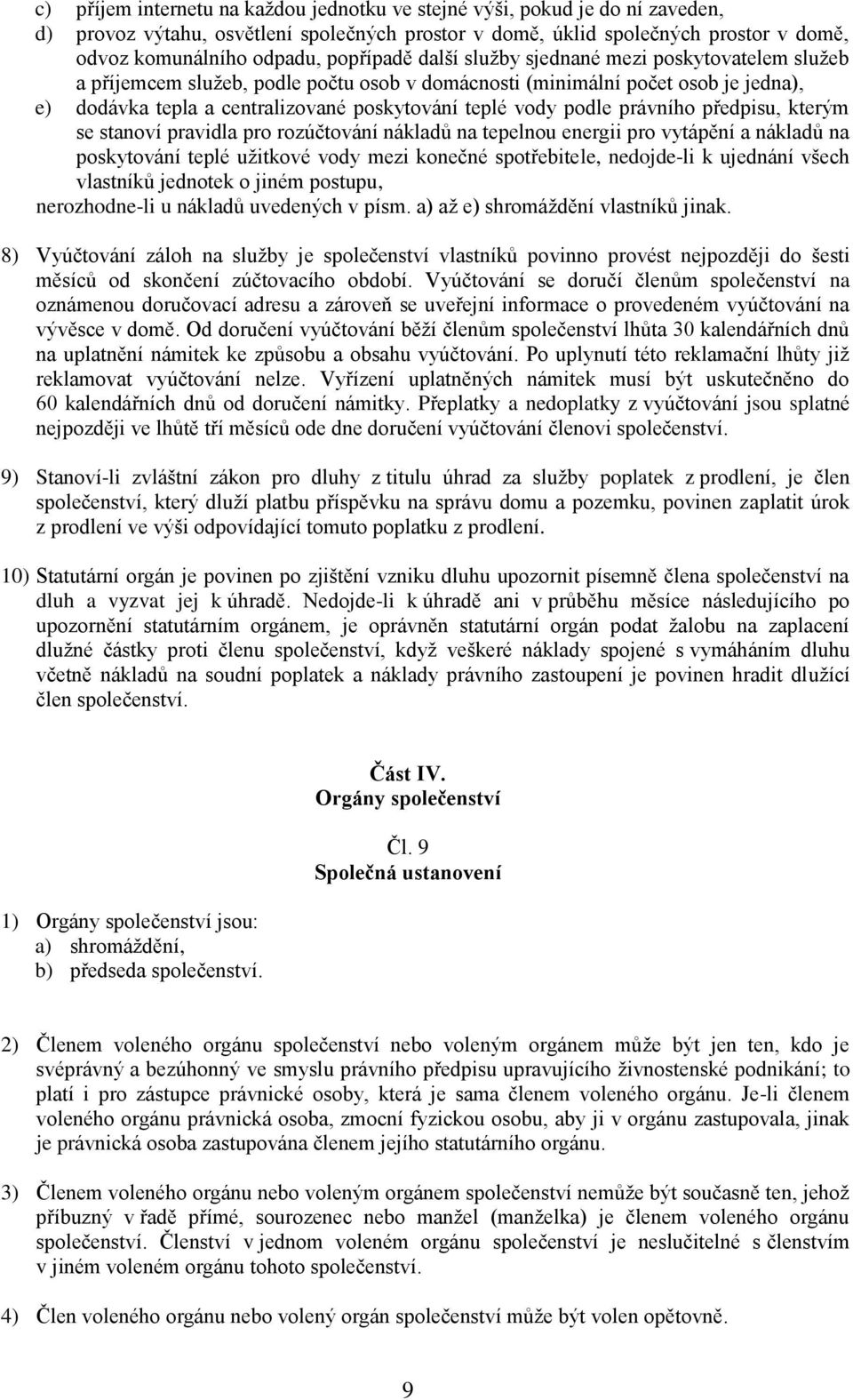 podle právního předpisu, kterým se stanoví pravidla pro rozúčtování nákladů na tepelnou energii pro vytápění a nákladů na poskytování teplé užitkové vody mezi konečné spotřebitele, nedojde-li k