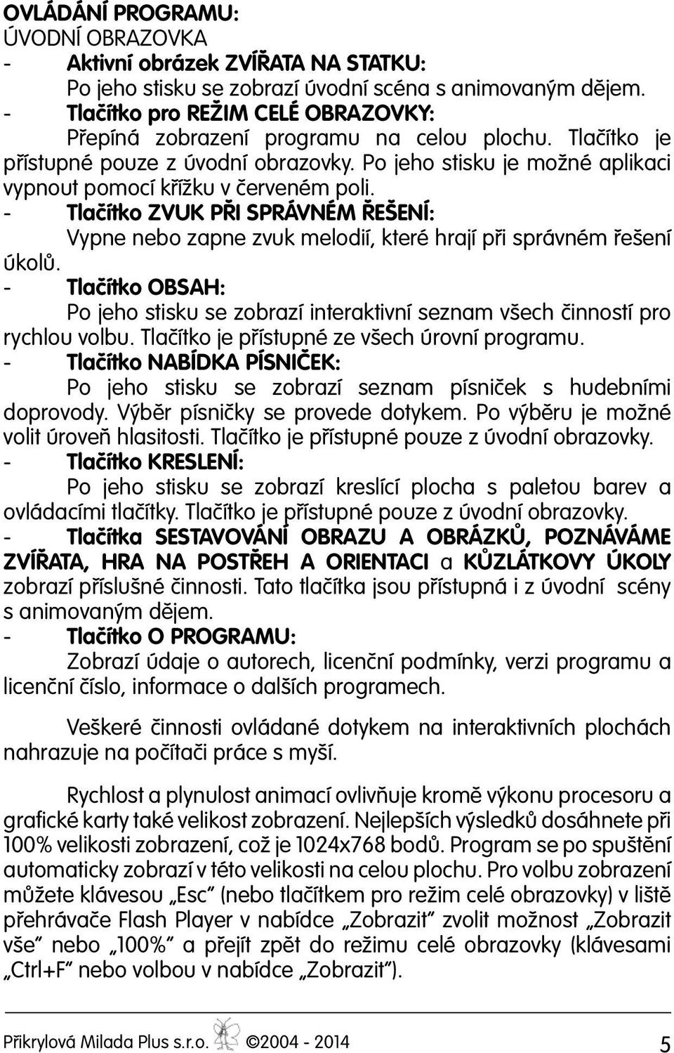 - Tlačítko ZVUK PŘI SPRÁVNÉM ŘEŠENÍ: Vypne nebo zapne zvuk melodií, které hrají při správném řešení úkolů.