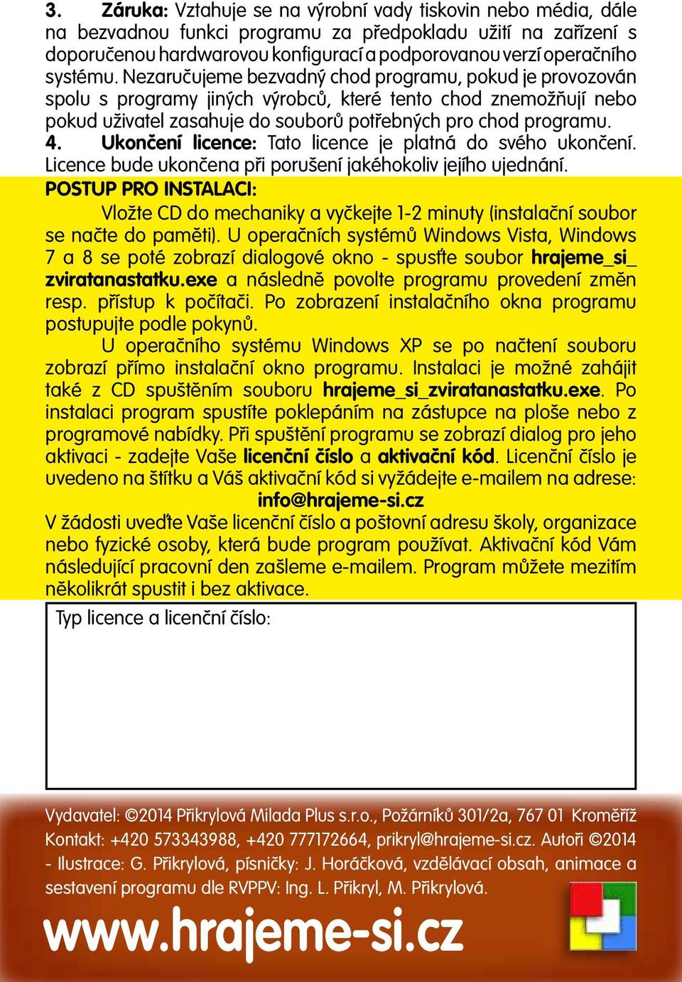 Ukončení licence: Tato licence je platná do svého ukončení. Licence bude ukončena při porušení jakéhokoliv jejího ujednání.