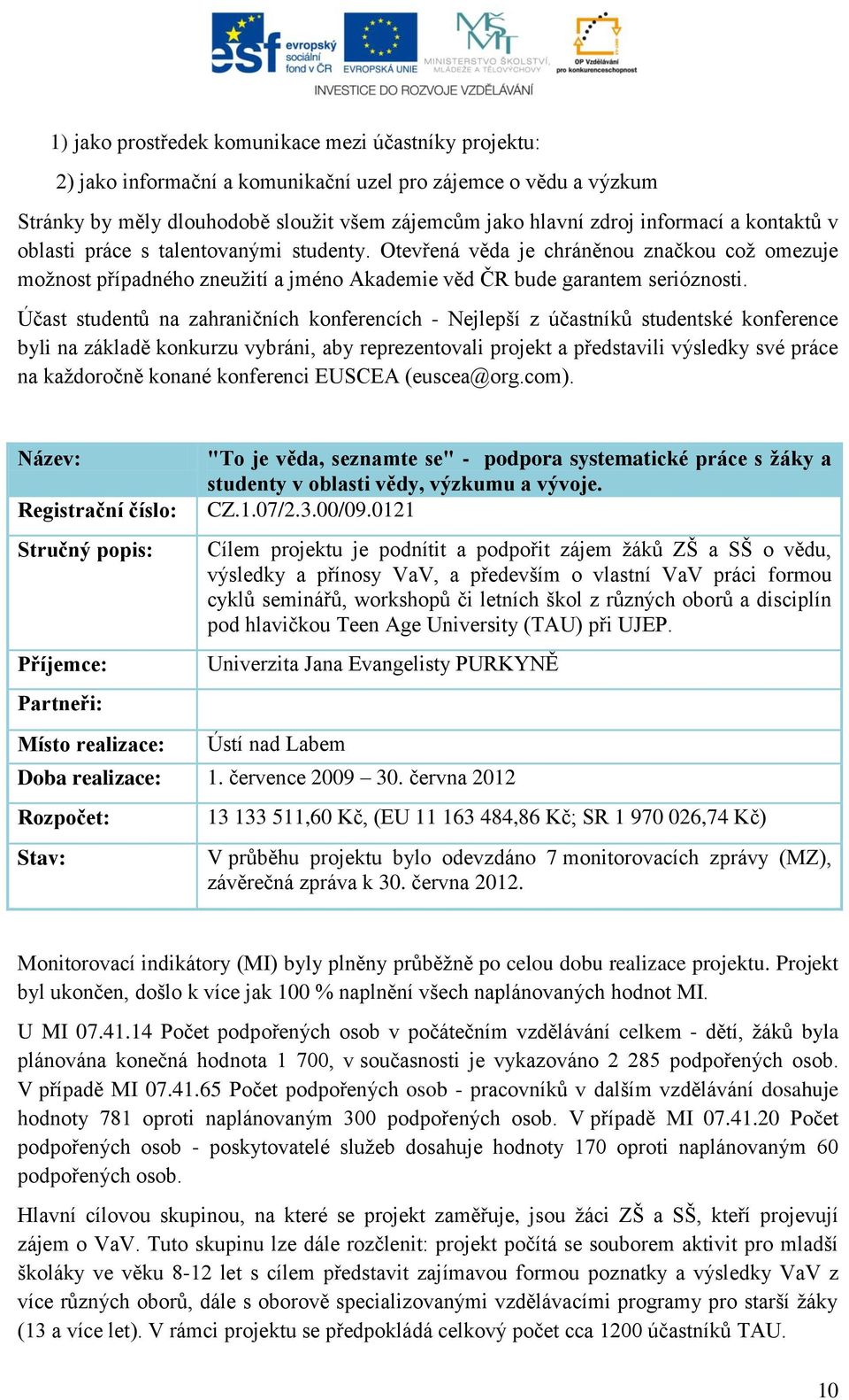 Účast studentů na zahraničních konferencích - Nejlepší z účastníků studentské konference byli na základě konkurzu vybráni, aby reprezentovali projekt a představili výsledky své práce na kaţdoročně