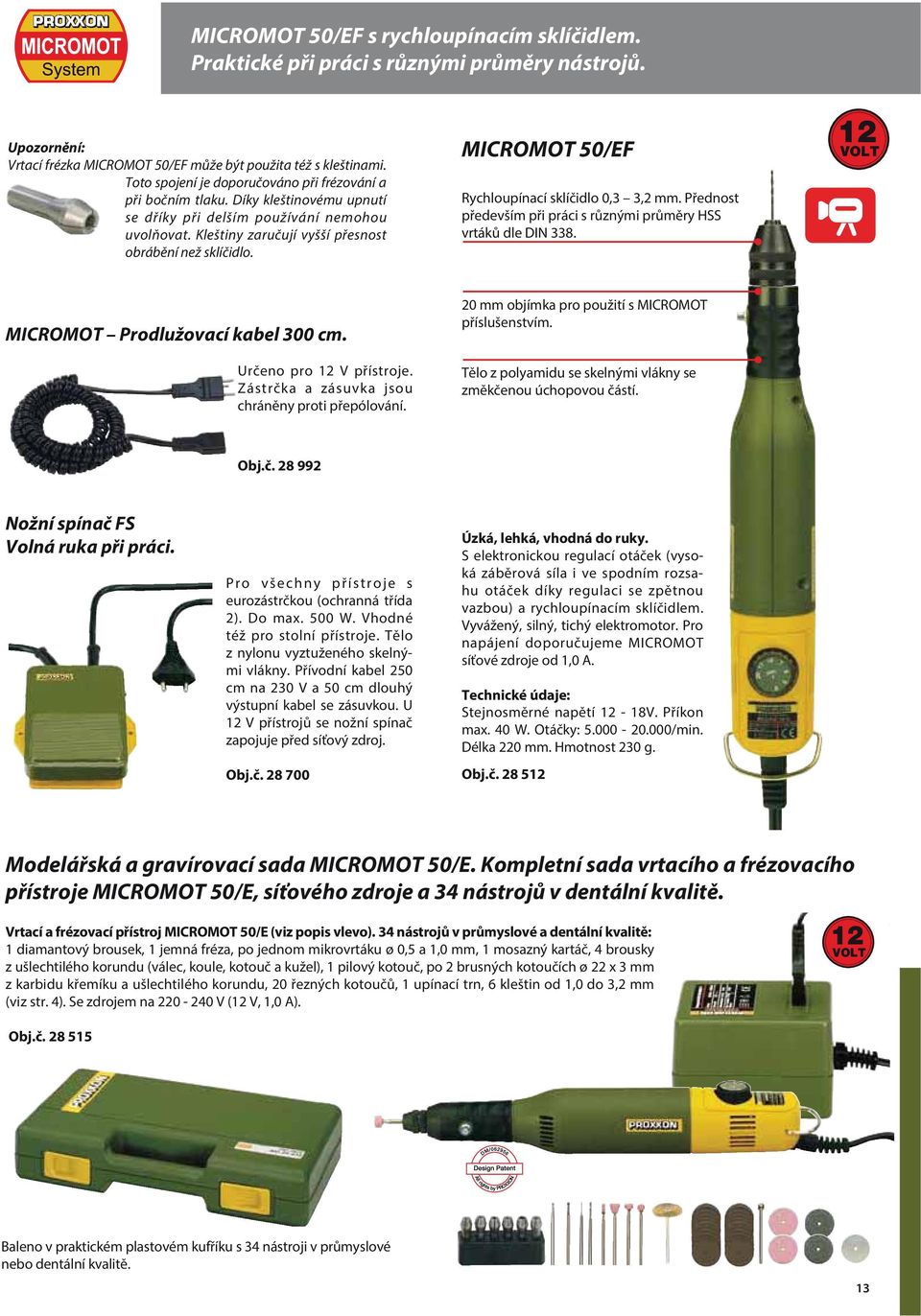 MICROMOT 50/EF Rychloupínací sklíčidlo 0,3 3,2 mm. Přednost především při práci s různými průměry HSS vrtáků dle DIN 338. 12 VOLT MICROMOT Prodlužovací kabel 300 cm. Určeno pro 12 V přístroje.