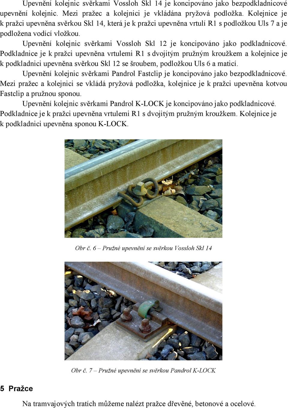 Upevnění kolejnic svěrkami Vossloh Skl 12 je koncipováno jako podkladnicové.