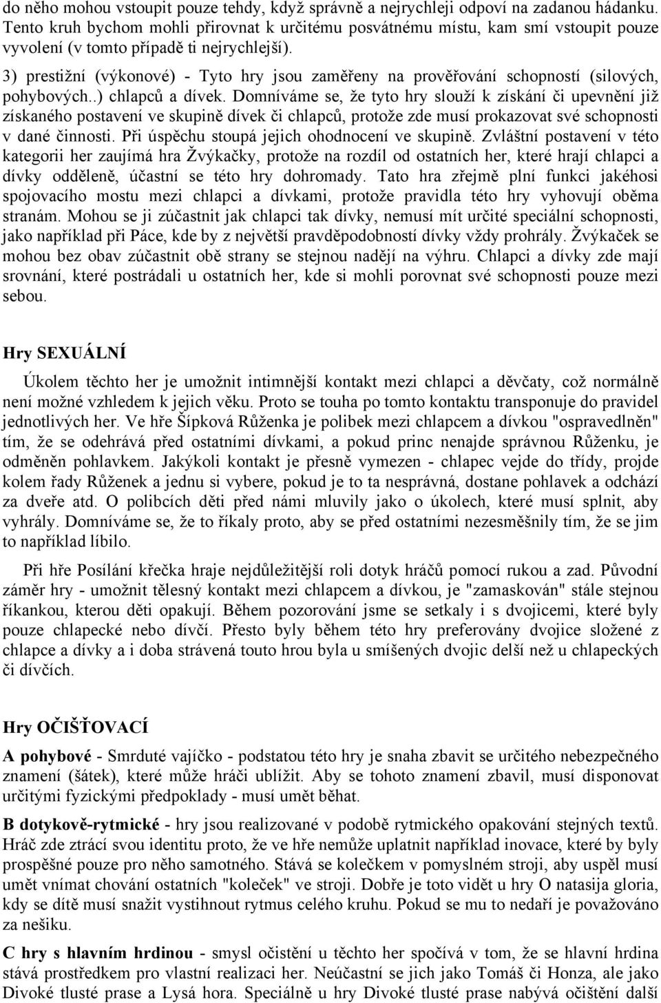 3) prestižní (výkonové) - Tyto hry jsou zaměřeny na prověřování schopností (silových, pohybových..) chlapců a dívek.