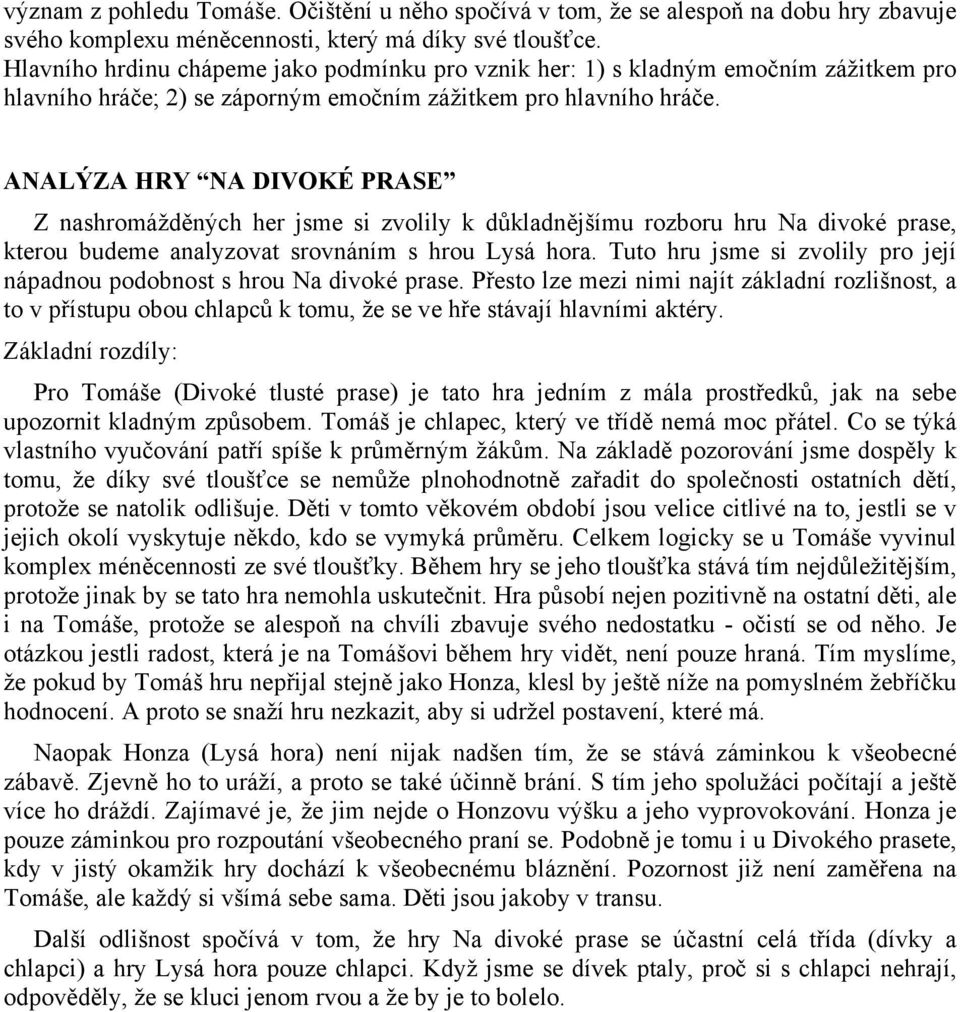 ANALÝZA HRY NA DIVOKÉ PRASE Z nashromážděných her jsme si zvolily k důkladnějšímu rozboru hru Na divoké prase, kterou budeme analyzovat srovnáním s hrou Lysá hora.