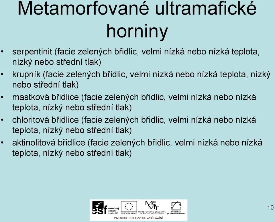 břidlic, velmi nízká nebo nízká teplota, nízký nebo střední tlak) chloritová břidlice (facie zelených břidlic, velmi nízká nebo