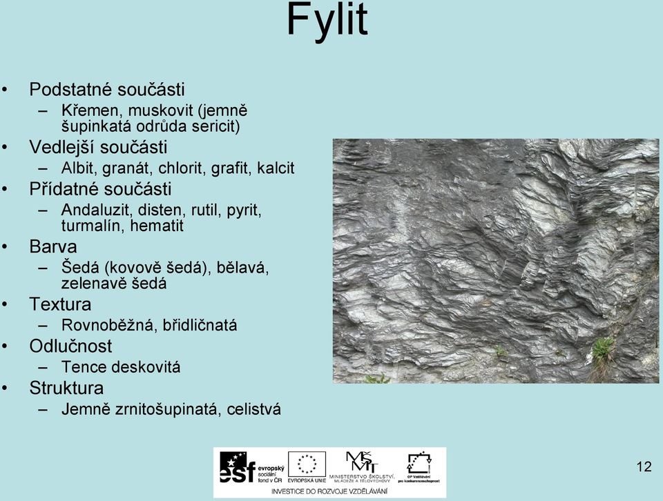 rutil, pyrit, turmalín, hematit Barva Šedá (kovově šedá), bělavá, zelenavě šedá Textura