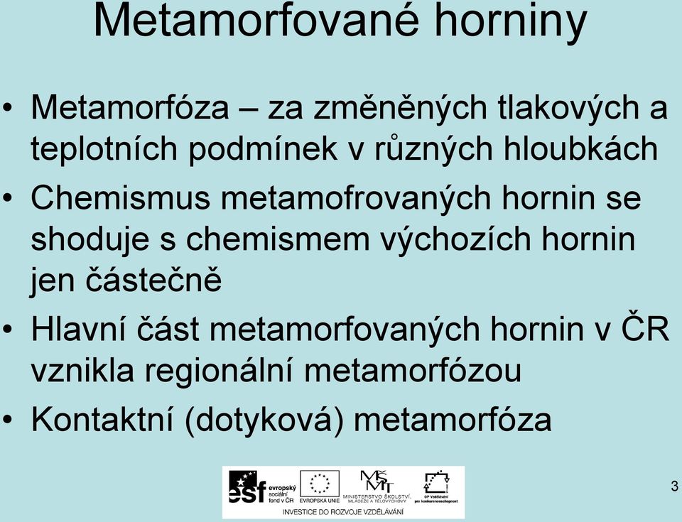 s chemismem výchozích hornin jen částečně Hlavní část metamorfovaných