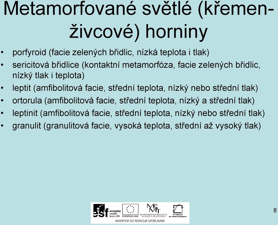 teplota, nízký nebo střední tlak) ortorula (amfibolitová facie, střední teplota, nízký a střední tlak) leptinit