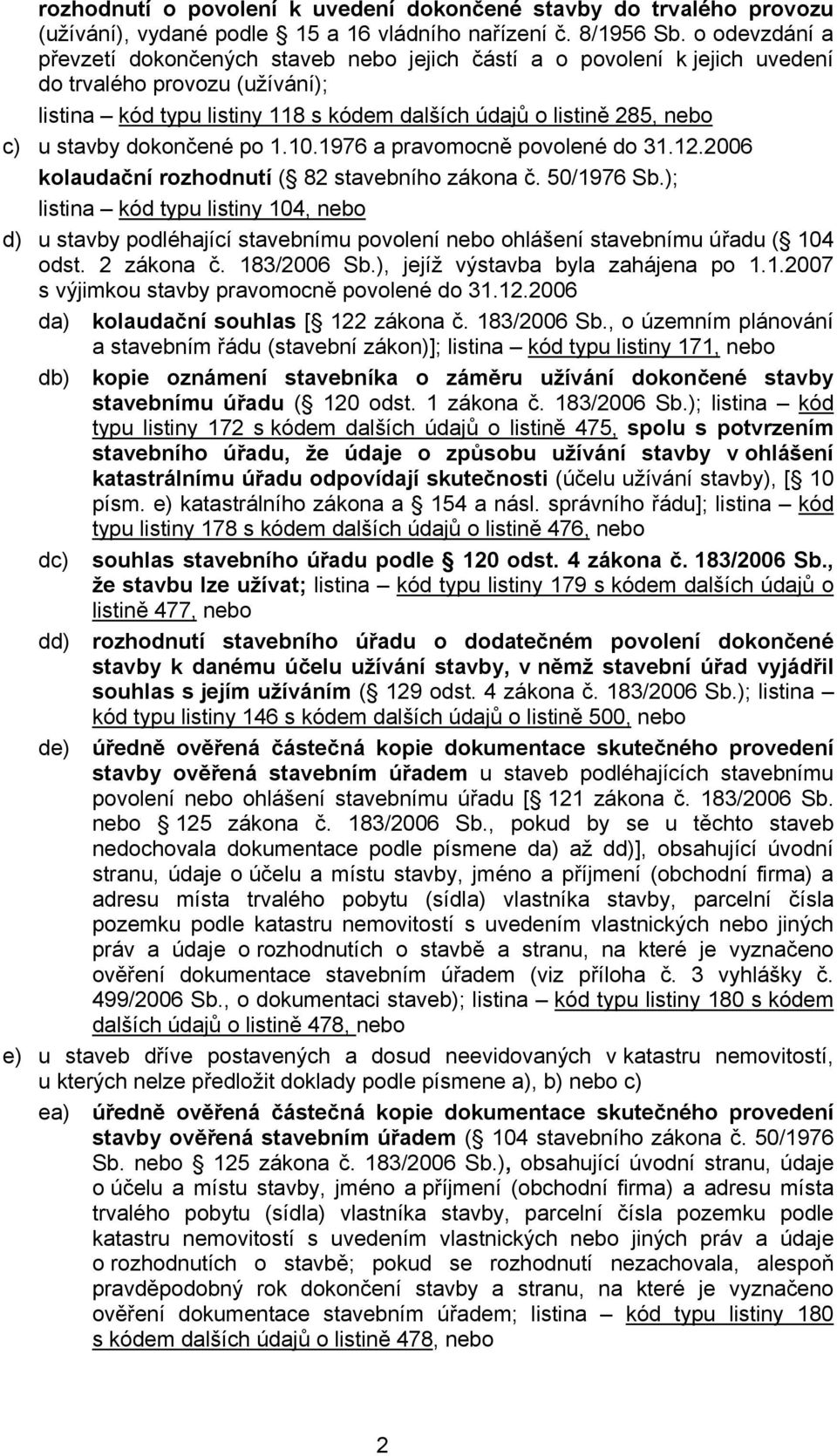 stavby dokončené po 1.10.1976 a pravomocně povolené do 31.12.2006 kolaudační rozhodnutí ( 82 stavebního zákona č. 50/1976 Sb.