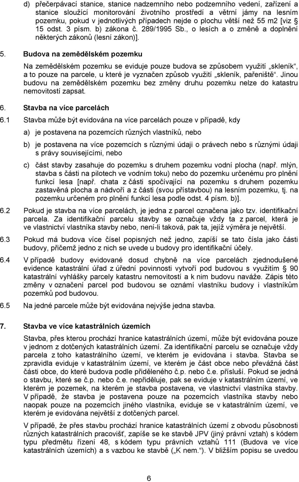 m2 [viz 15 odst. 3 písm. b) zákona č. 289/1995 Sb., o lesích a o změně a doplnění některých zákonů (lesní zákon)]. 5.