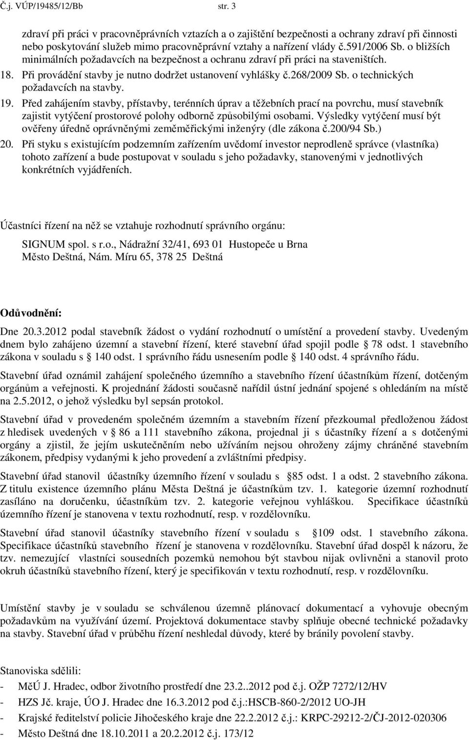 o technických požadavcích na stavby. 19. Před zahájením stavby, přístavby, terénních úprav a těžebních prací na povrchu, musí stavebník zajistit vytýčení prostorové polohy odborně způsobilými osobami.