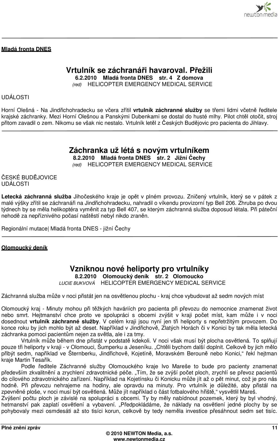 Mezi Horní Olešnou a Panskými Dubenkami se dostal do husté mlhy. Pilot chtěl otočit, stroj přitom zavadil o zem. Nikomu se však nic nestalo. Vrtulník letěl z Českých Budějovic pro pacienta do Jihlavy.