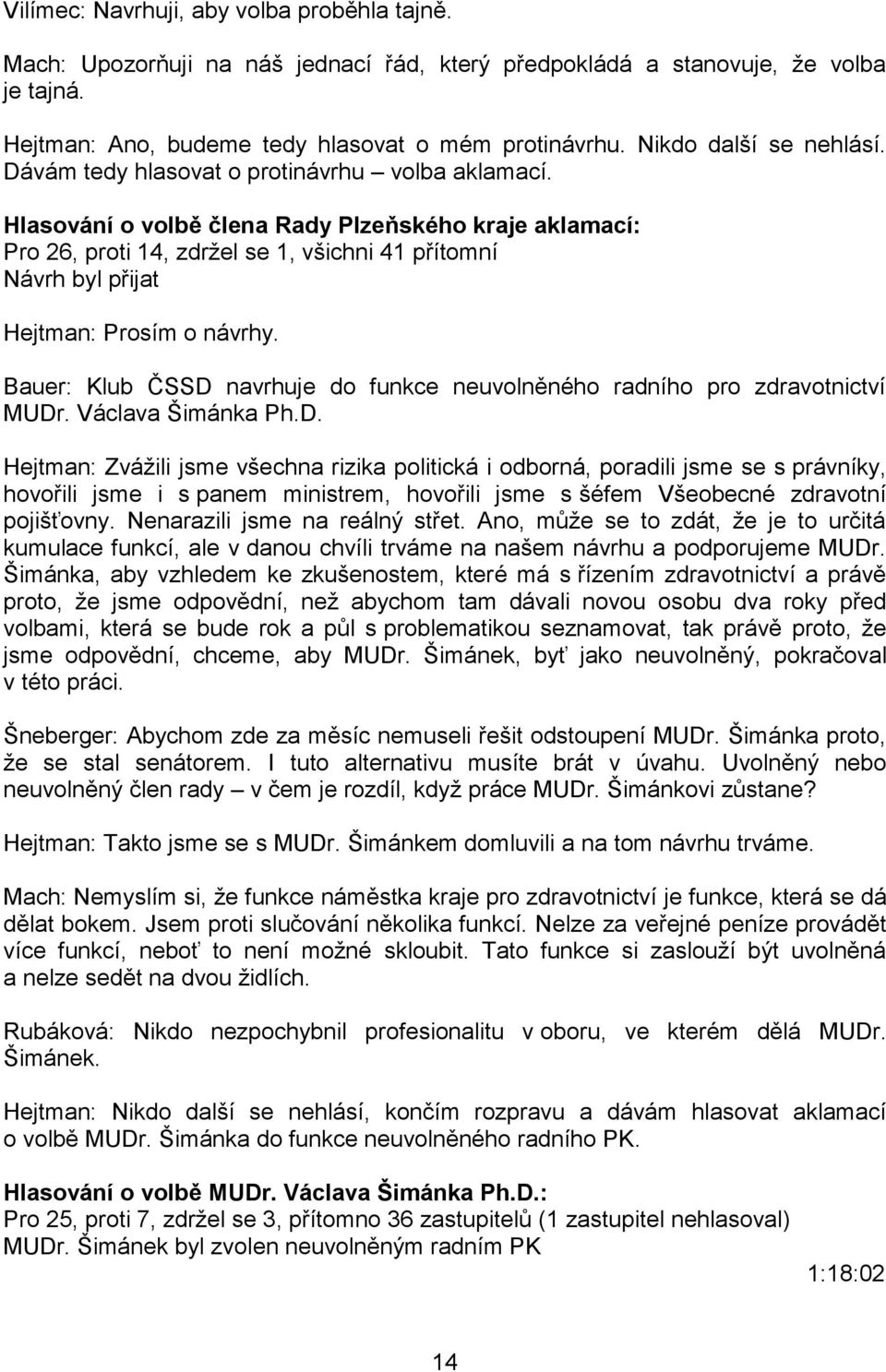 Hlasování o volbě člena Rady Plzeňského kraje aklamací: Pro 26, proti 14, zdržel se 1, všichni 41 přítomní Návrh byl přijat Hejtman: Prosím o návrhy.