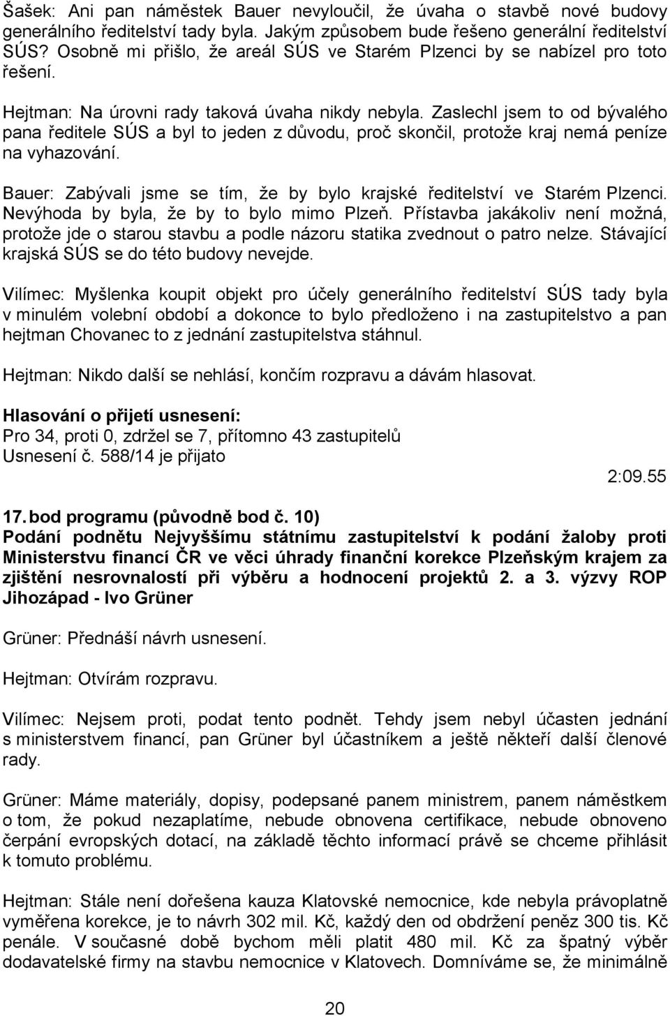 Zaslechl jsem to od bývalého pana ředitele SÚS a byl to jeden z důvodu, proč skončil, protože kraj nemá peníze na vyhazování.