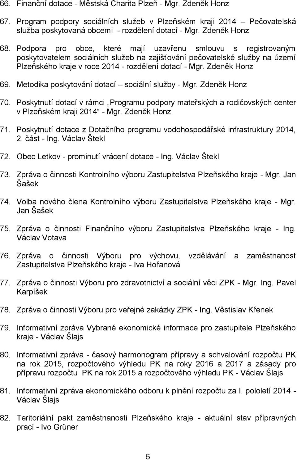 Podpora pro obce, které mají uzavřenu smlouvu s registrovaným poskytovatelem sociálních služeb na zajišťování pečovatelské služby na území Plzeňského kraje v roce 2014 - rozdělení dotací - Mgr.