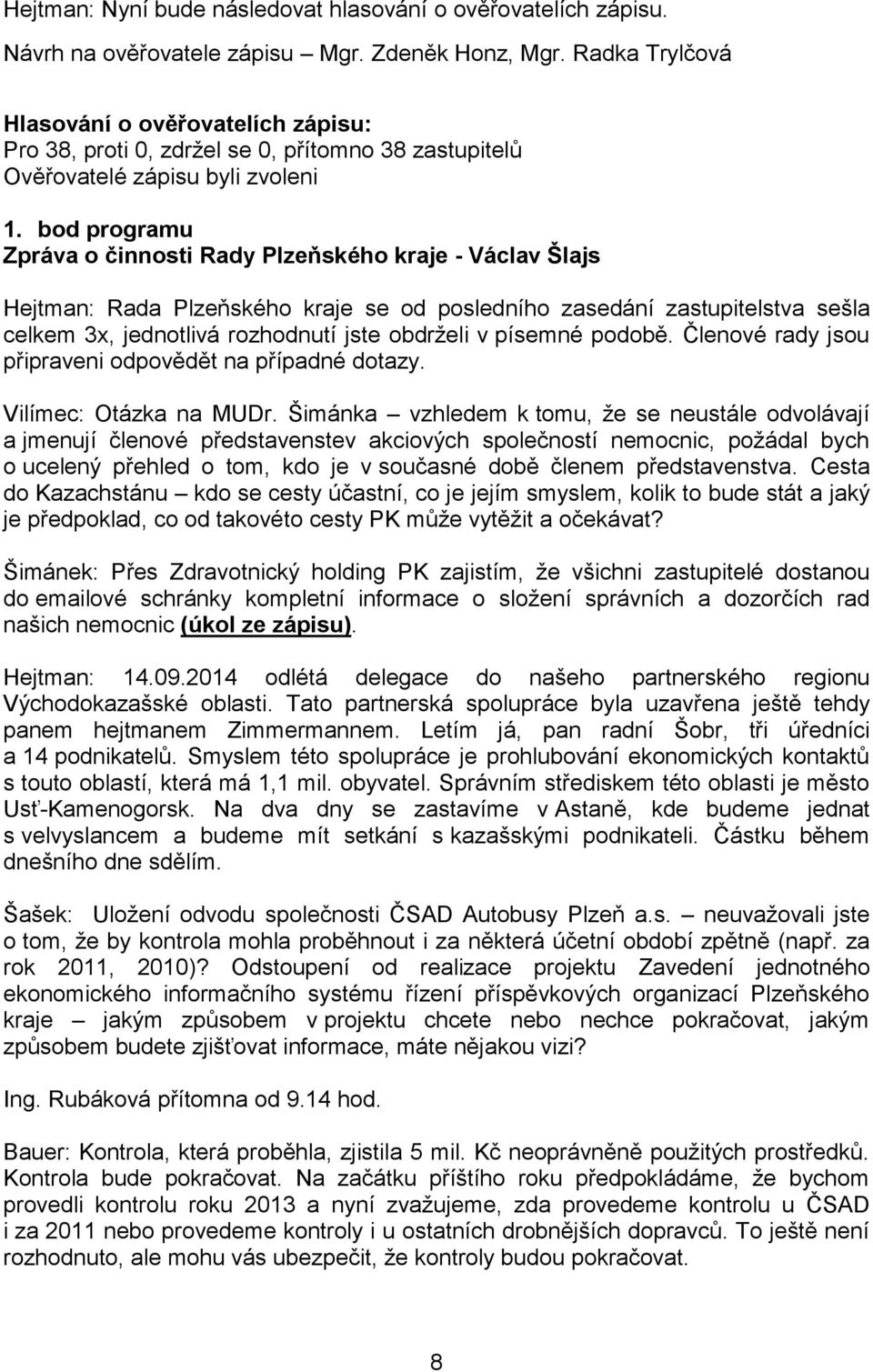 bod programu Zpráva o činnosti Rady Plzeňského kraje - Václav Šlajs Hejtman: Rada Plzeňského kraje se od posledního zasedání zastupitelstva sešla celkem 3x, jednotlivá rozhodnutí jste obdrželi v