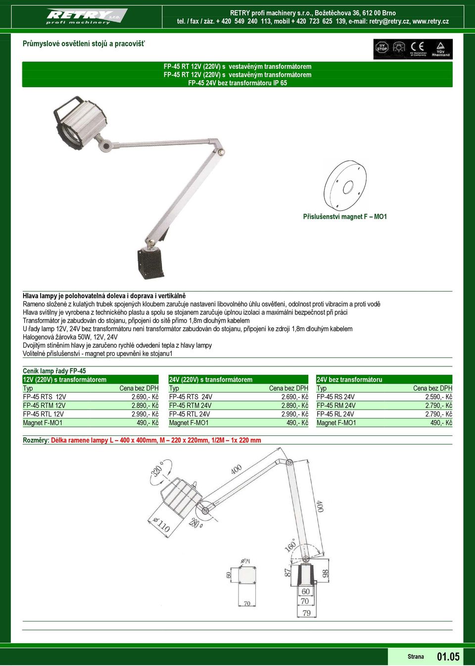 transformátorem 24V (220V) s transformátorem 24V bez transformátoru FP-45 RTS 12V 2.690,- Kč FP-45 RTS 24V 2.690,- Kč FP-45 RS 24V 2.590,- Kč FP-45 RTM 12V 2.890,- Kč FP-45 RTM 24V 2.