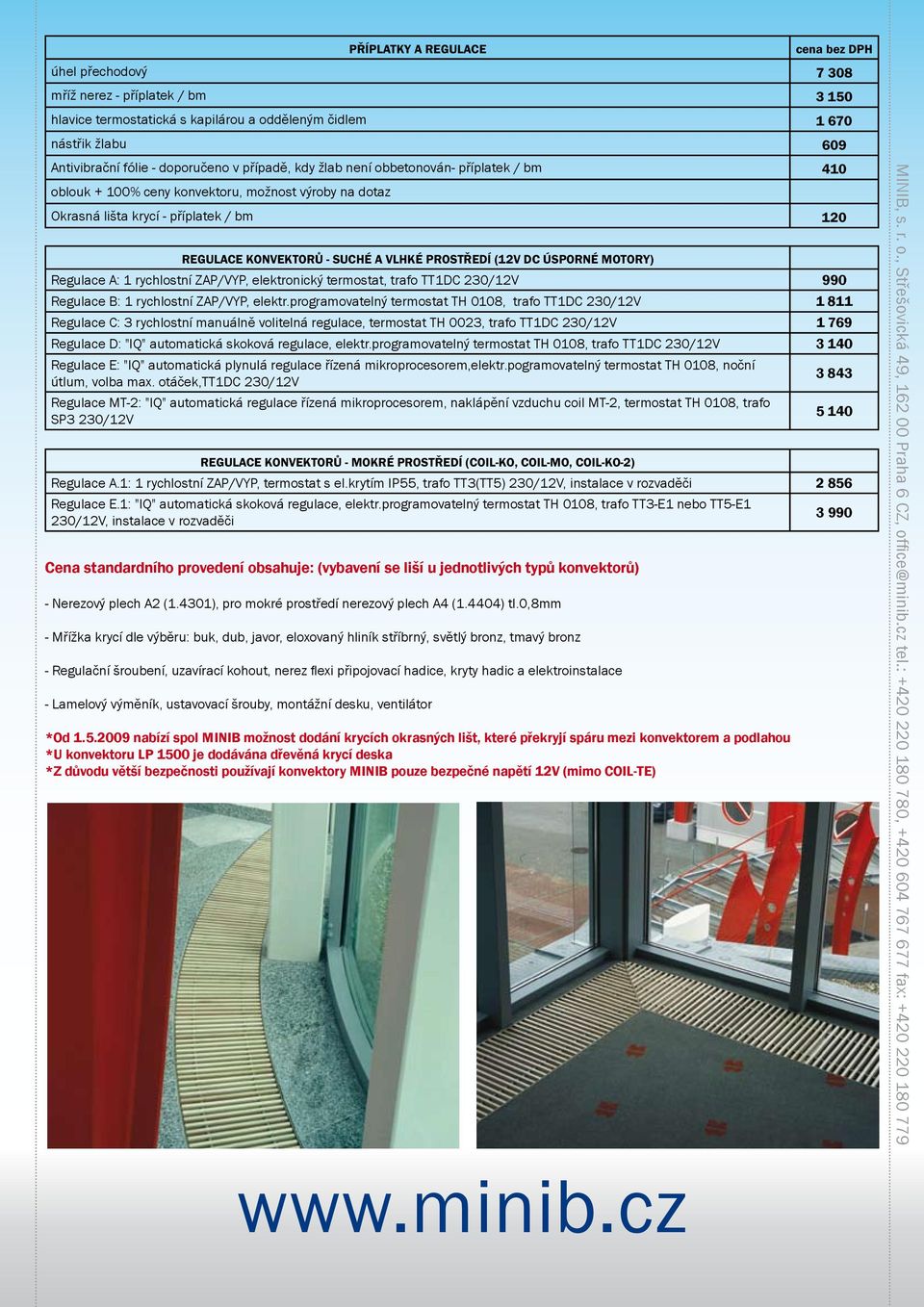 (12V DC úsporné motory) Regulace A: 1 rychlostní ZAP/VYP, elektronický termostat, trafo TT1DC 230/12V 990 Regulace B: 1 rychlostní ZAP/VYP, elektr.