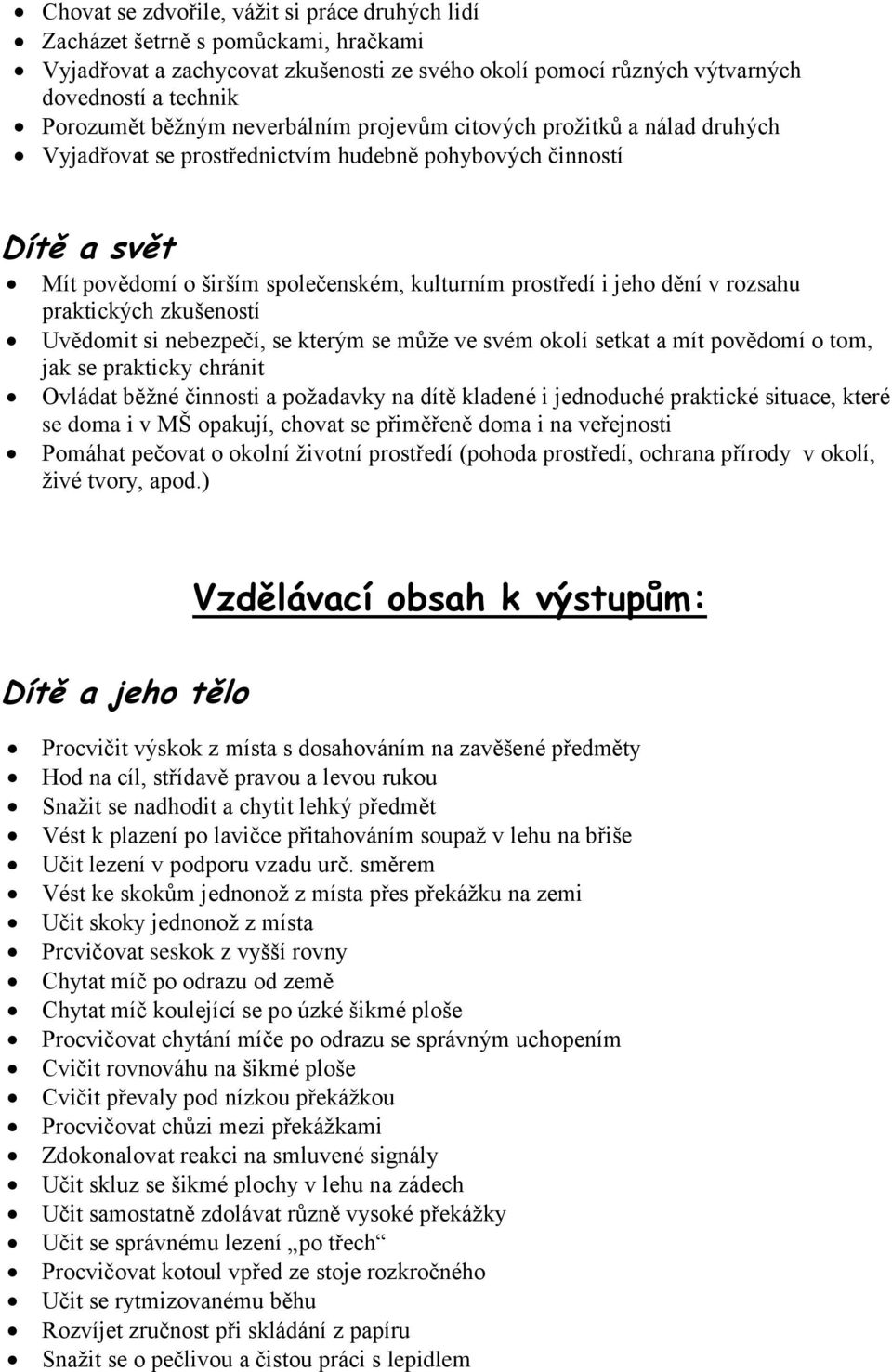 rozsahu praktických zkušeností Uvědomit si nebezpečí, se kterým se může ve svém okolí setkat a mít povědomí o tom, jak se prakticky chránit Ovládat běžné činnosti a požadavky na dítě kladené i