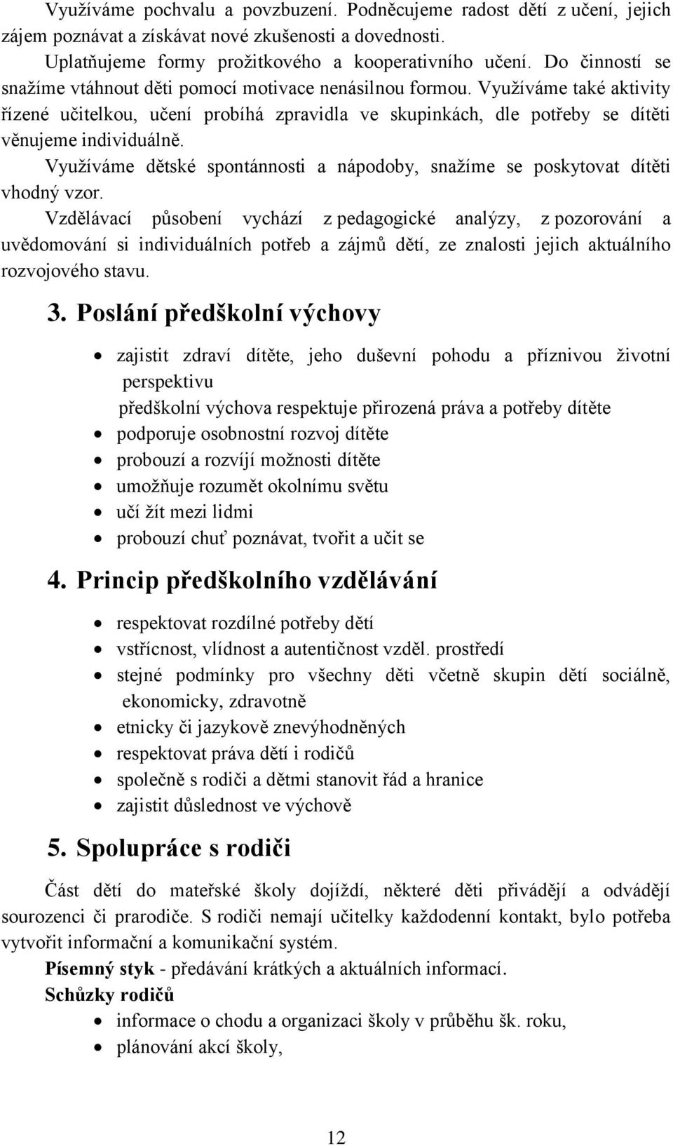 Využíváme dětské spontánnosti a nápodoby, snažíme se poskytovat dítěti vhodný vzor.