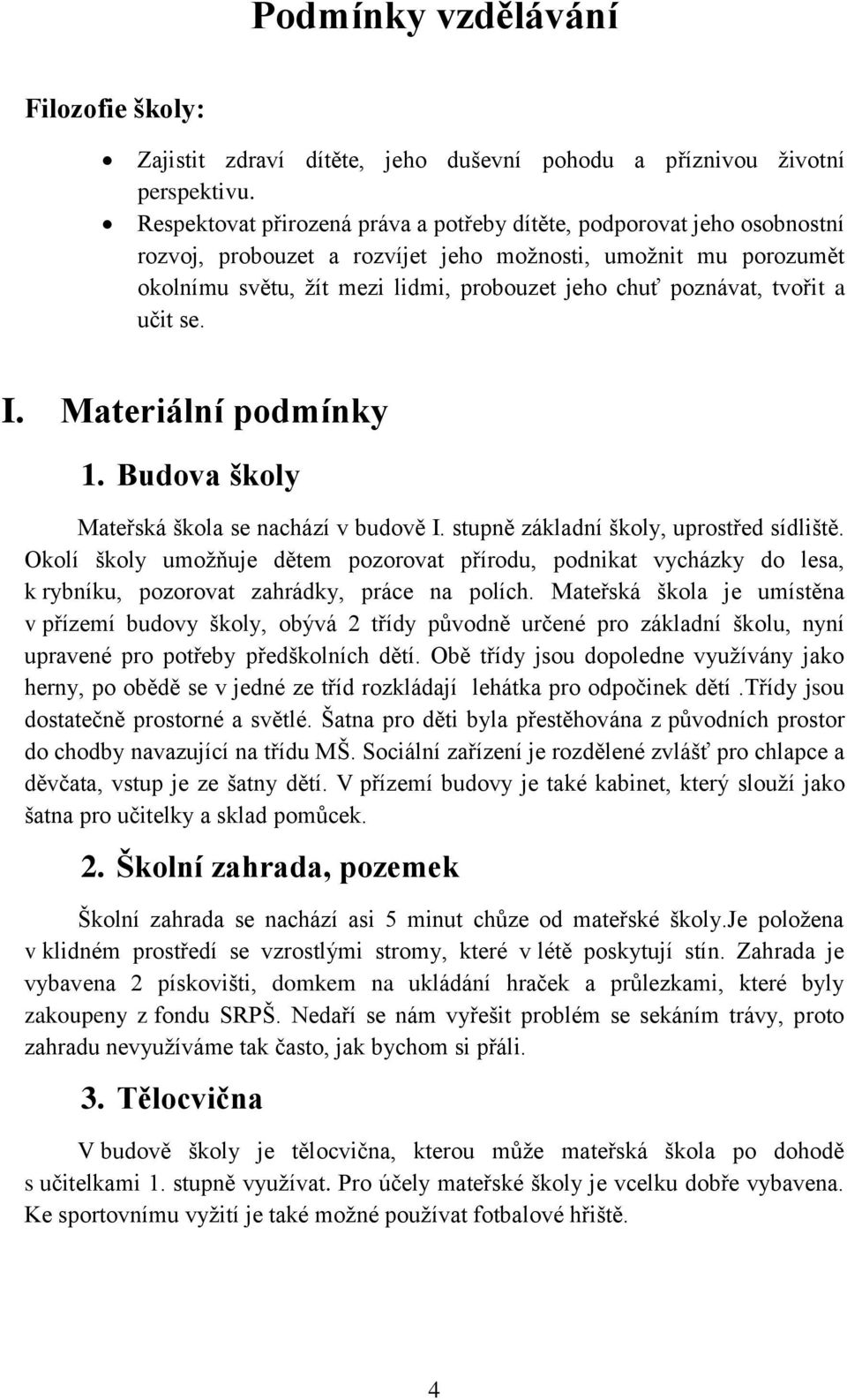 tvořit a učit se. I. Materiální podmínky 1. Budova školy Mateřská škola se nachází v budově I. stupně základní školy, uprostřed sídliště.