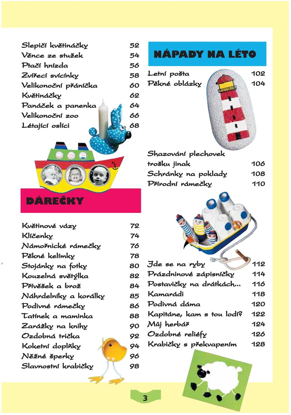 fotky 80 Kouzelná světýlka 82 Přívěšek a brož 84 Náhrdelníky a korálky 85 Podivné rámečky 86 Tatínek a maminka 88 Zarážky na knihy 90 Ozdobná trička 92 Koketní doplňky 94 Něžné šperky 96 Slavnostní