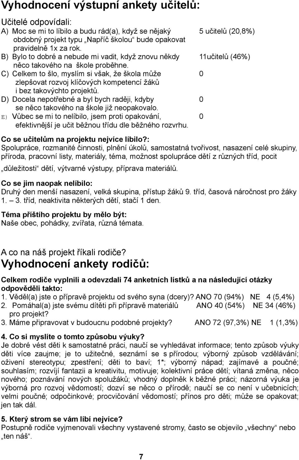 C) Celkem to šlo, myslím si však, že škola může zlepšovat rozvoj klíčových kompetencí žáků i bez takovýchto projektů.