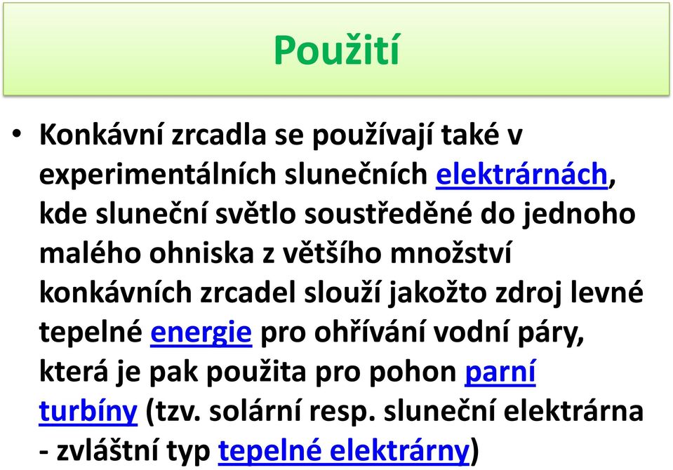 slouží jakožto zdroj levné tepelné energie pro ohřívání vodní páry, která je pak použita pro