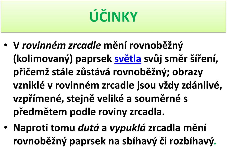 vždy zdánlivé, vzpřímené, stejně veliké a souměrné s předmětem podle roviny