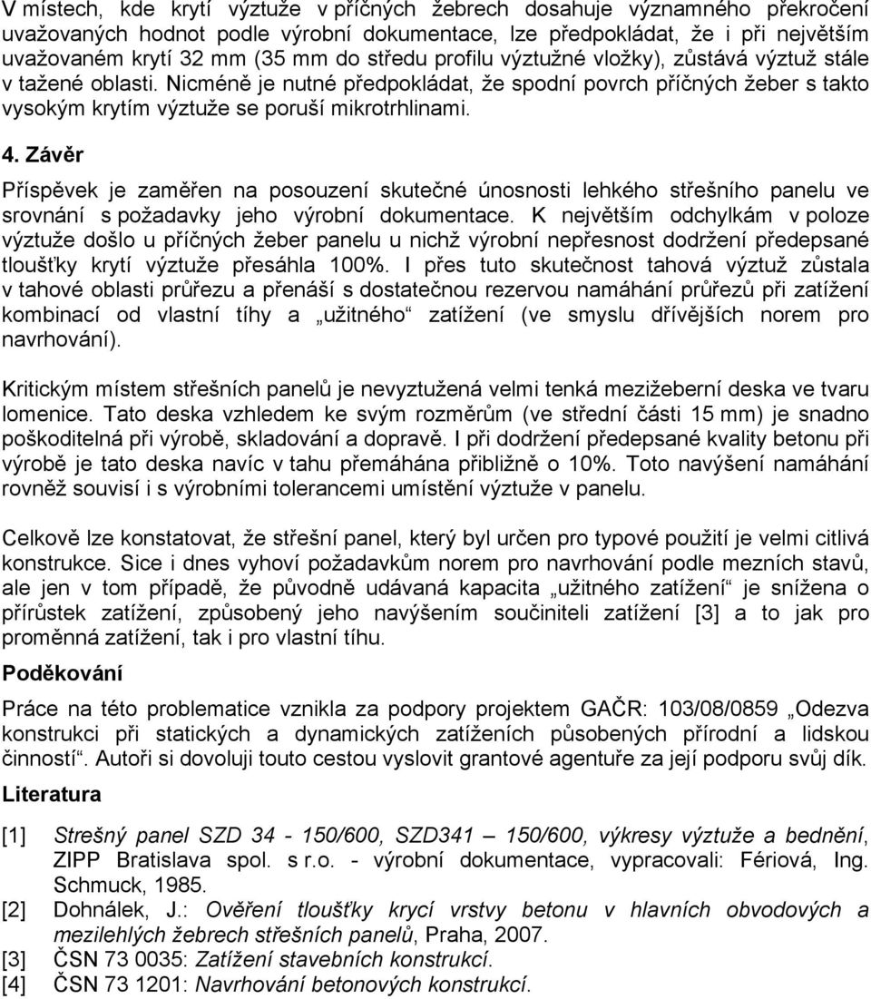 Závěr Příspěvek je zaměřen na posouzení skutečné únosnosti lehkého střešního panelu ve srovnání s požadavky jeho výrobní dokumentace.