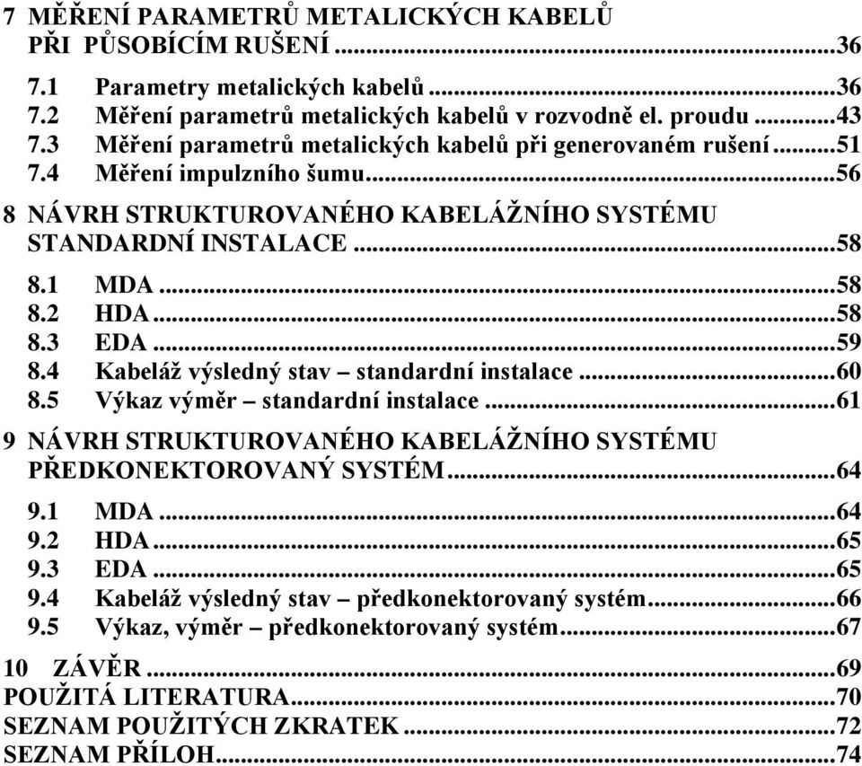 .. 58 8.3... 59 8.4 Kabeláž výsledný stav standardní instalace... 60 8.5 Výkaz výměr standardní instalace... 61 9 NÁVRH STRUKTUROVANÉHO KABELÁŽNÍHO SYSTÉMU PŘEDKONEKTOROVANÝ SYSTÉM... 64 9.1 MDA.