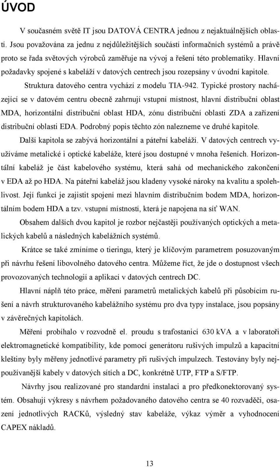 Hlavní požadavky spojené s kabeláží v datových centrech jsou rozepsány v úvodní kapitole. Struktura datového centra vychází z modelu TIA-942.