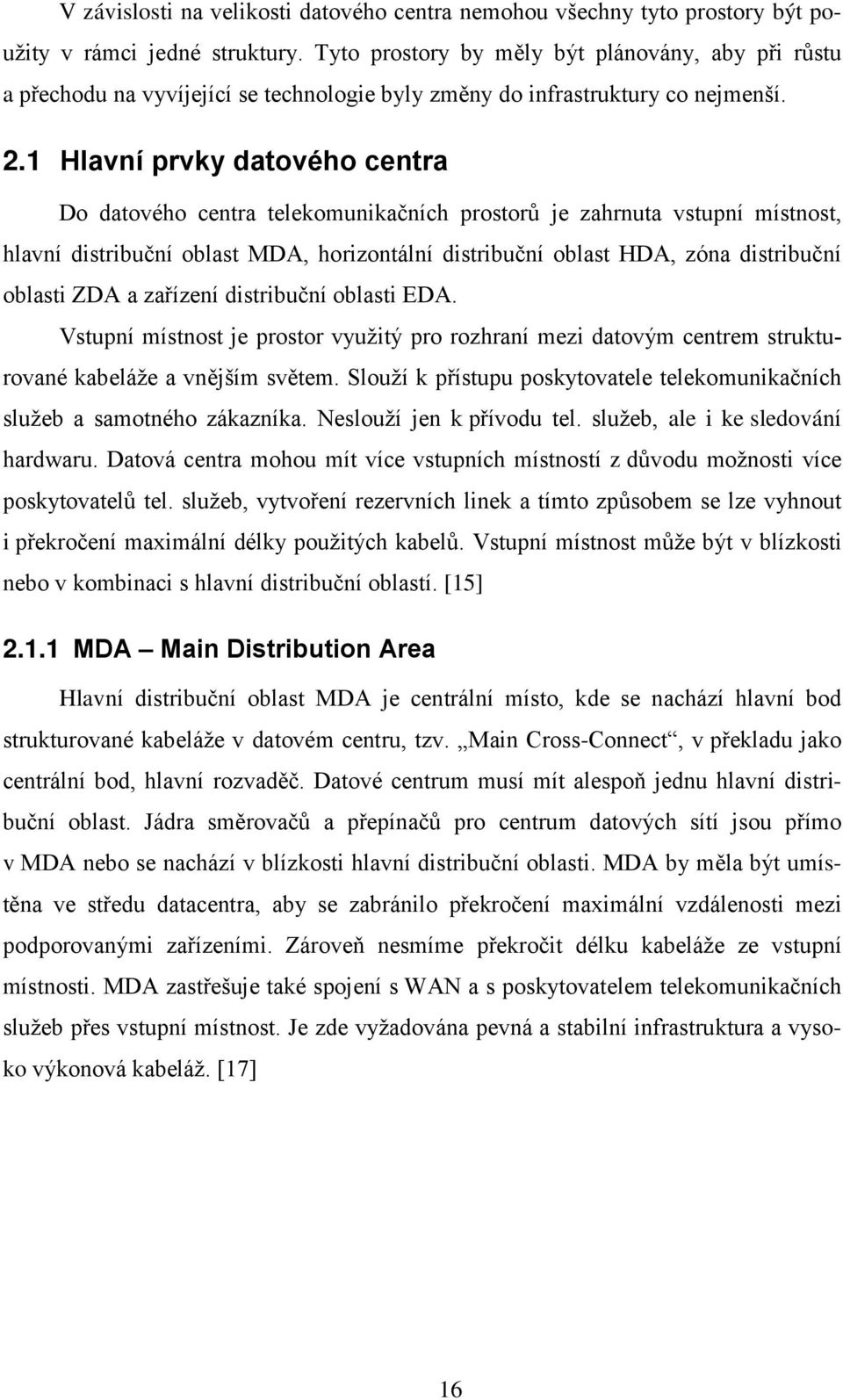 1 Hlavní prvky datového centra Do datového centra telekomunikačních prostorů je zahrnuta vstupní místnost, hlavní distribuční oblast MDA, horizontální distribuční oblast HDA, zóna distribuční oblasti