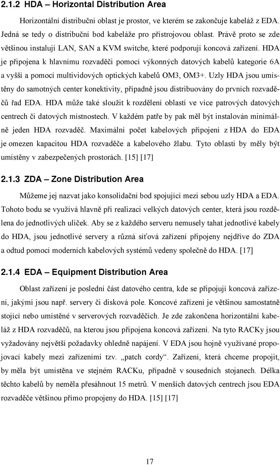 HDA je připojena k hlavnímu rozvaděči pomocí výkonných datových kabelů kategorie 6A a vyšší a pomocí multividových optických kabelů OM3, OM3+.